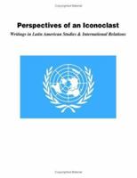 Perspectives of an Iconoclast : Writings in Latin American Studies and International Relations 1412062489 Book Cover