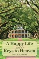 A Happy Life and the Keys to Heaven 1544703244 Book Cover