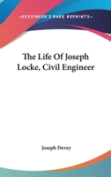 The Life of Joseph Locke, Civil Engineer, M.P., F.R.S., Etc., Etc 1522769633 Book Cover