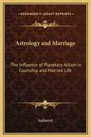 Astrology and marriage;: The influence of planetary action in courtship and married life, 0766178307 Book Cover
