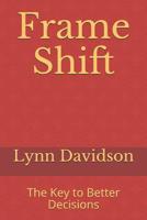 Frame Shift: The Key to Better Decisions 1983392278 Book Cover