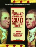 The Federalist-Anti-Federalist Debate over States' Rights: A Primary Source Investigation (Great Historic Debates and Speeches) 1404201491 Book Cover