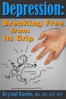 Depression: Breaking Free from Its Grip 1502758814 Book Cover