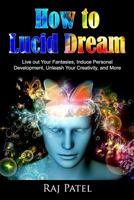How to Lucid Dream: Live Out Your Fantasies, Induce Personal Development, Unleash Your Creativity, and More 1541291352 Book Cover