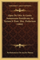 Opus De Vitis Ac Gestis Summorum Pontificum Ad Sixtum Iv Pont. Max. Deductum (1664) 1166214133 Book Cover