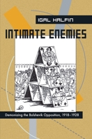 Intimate Enemies: Demonizing the Bolshevik Opposition, 1918-1928 (Pitt Russian East European) 0822959526 Book Cover