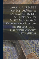 Lawa'ih, a Treatise on Sufism, With a Translation by E.H. Whinfield, and Mirza Muhammad Kazvini, and Pref. on the Influence of Greek Philosophy Upon Sufism 0548767246 Book Cover