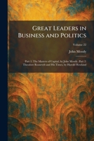 Great Leaders in Business and Politics: Part 1: The Masters of Capital, by John Moody. Part 2: Theodore Roosevelt and His Times, by Harold Howland 102569497X Book Cover