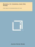 Russell H. Conwell and His Work, One Man's Interpretation of Life 0766160874 Book Cover