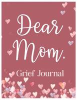 Dear Mom, Grief Journal: A Book With Writing Prompts for those grieving their parent 1079395350 Book Cover