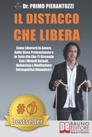 Il Distacco Che Libera: Come Liberarti In Amore, Nella Sfera Professionale e In Tutto Ciò Che Ti Circonda Con I Metodi Default, Balancing e Meditazione Introspettiva Dinamica® (Italian Edition) 8861748163 Book Cover