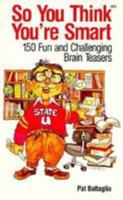 So You Think You're Smart: 150 Fun and Challenging Brain Teasers 0970825315 Book Cover