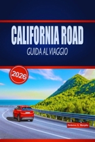 CALIFORNIA ROAD GUIDA AL VIAGGIO 2026: Esplora epiche passeggiate costiere, parchi nazionali, percorsi panoramici e consigli pratici in tutti gli Stati Uniti (Italian Edition) B0GFP339X5 Book Cover