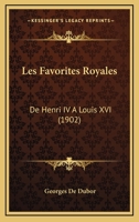 Les Favorites Royales: De Henri IV A Louis XVI (1902) 1147412138 Book Cover