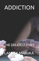 ADDICTION: THE GREATEST THIEF B0DPVRNNSJ Book Cover