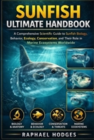 SUNFISH ULTIMATE HANDBOOK: A Comprehensive Scientific Guide to Sunfish Biology, Behavior, Ecology, Conservation, and Their Role in Marine Ecosystems Worldwide B0GXW2BD8X Book Cover