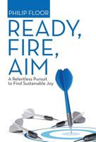 Ready, Fire, Aim: A Relentless Pursuit to Find Sustainable Joy 1973648512 Book Cover
