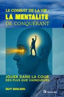 LE COMBAT DE LA VIE : LA MENTALITÉ DE CONQUÉRANT: Jouer dans la cour des plus que vainqueurs (French Edition) B0FL79FY83 Book Cover
