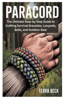 PARACORD: The Ultimate Step-by-Step Guide to Crafting Survival Bracelets, Lanyards, Belts, and Outdoor Gear B0FL79D65P Book Cover