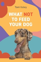 What Not To Feed Your Dog B0DVLVMWTS Book Cover