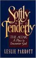 Softly And Tenderly: The Altar: A Place to Encounter God 083411304X Book Cover