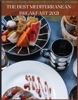 The Best Mediterranean Breakfast 2021: Quick and Easy Recipes for Breakfasts Full of Energy and Flavor 1008979988 Book Cover