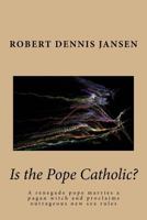 Is the Pope Catholic?: A renegade pope marries a pagan witch and proclaims outrageous new sex rules 1530345804 Book Cover
