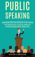 Public Speaking: How to Rapidly Lose Fear & Excite Your Audience as a Confident Charismatic Speaker Without Anxiety (Communicate With Ease and Survive in Any Situation) 1989990061 Book Cover