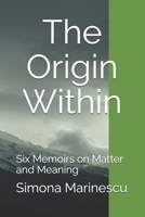 The Origin Within: Six Memoirs on Matter and Meaning (The Elemental Narratives - A Series on the Poetry of Science) B0FDWMH93M Book Cover