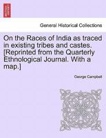 On the Races of India as traced in existing tribes and castes. [Reprinted from the Quarterly Ethnological Journal. With a map.] 1240912099 Book Cover
