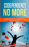 Codependency No More: Codependents' Guide - Heal Yourself After a Toxic Relationship, Overcome Jealousy, Possessiveness, Anxiety, and Boost your Self Esteem 1801131481 Book Cover
