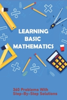Learning Basic Mathematics: 360 Problems With Step-By-Step Solutions: Learning Games For Basic Math B0948RP94F Book Cover