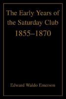 The Early Years of the Saturday Club, 1855-1870 0595302483 Book Cover