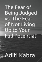 The Fear of Being Judged vs. The Fear of Not Living Up to Your Full Potential B0H4K9CR5Q Book Cover