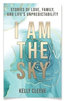 I Am the Sky: Stories of Love, Family, and Life's Unpredictability 195704862X Book Cover