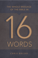 The Whole Message of the Bible in 16 Words 1433553627 Book Cover