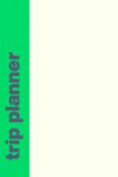 Trip Planner: Comprehensive Guide to Planning Your Epic Travel Adventures Your Way with Modern Cover Design in Lime Green 169227595X Book Cover