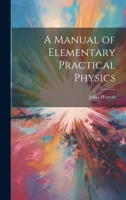 A Manual of Elementary Practical Physics 1022530879 Book Cover
