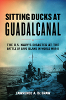 Sitting Ducks at Guadalcanal: The U.S. Navy's Disaster at the Battle of Savo Island 0811773833 Book Cover