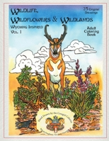 Wildlife, Wildflowers, and Wildlands, Wyoming Inspired: Wyoming Inspired, creative images, both real and imagined. Nature rules these pages. You ... and Wildlands, Woming Inspired) (Volume 1) 1981741151 Book Cover