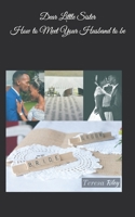 Dear Little Sister: How to Meet Your Husband to be 1980901619 Book Cover