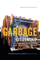 Garbage Citizenship: Vital Infrastructures of Labor in Dakar, Senegal 1478000996 Book Cover