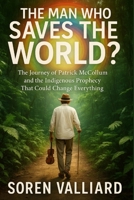 The Man Who Saves The World?: The Journey of Patrick McCollum and the Indigenous Prophecy That Could Change Everything B0FL2S16LW Book Cover