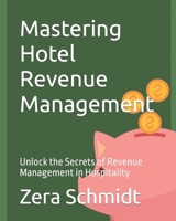 Mastering Hotel Revenue Management: Unlock the Secrets of Revenue Management in Hospitality (Guide to Everything Hospitality) B0CNM8CVZ6 Book Cover