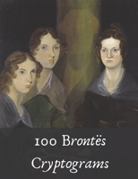 100 Brontës Cryptograms: Literary Puzzles for Fans of Jane Eyre, Wuthering Heights and More! 1679679341 Book Cover