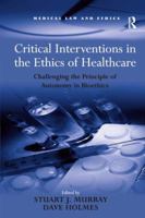 Critical Interventions in the Ethics of Healthcare: Challenging the Principle of Autonomy in Bioethics 0754673960 Book Cover
