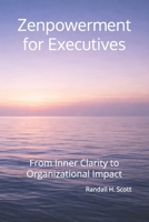 Zenpowerment for Executives: From Inner Clarity to Organizational Impact B0GFWCTFT4 Book Cover