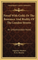 Paved With Gold, Or, the Romance and Reality of the London Streets: An Unfashionable Novel 1018444041 Book Cover