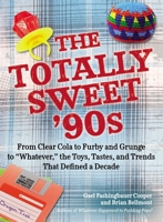 The Totally Sweet 90s: From Clear Cola to Furby, and Grunge to "Whatever", the Toys, Tastes, and Trends That Defined a Decade 0399160043 Book Cover