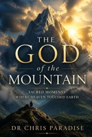 The God of the Mountain: Sacred Moments Where Heaven Touched Earth B0H1SDP434 Book Cover
